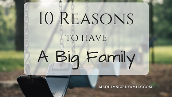 10 Reasons to Have a Big Family