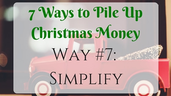 7 Ways to Pile Up Christmas Money Way #7 Simplify