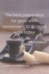 The best preparation for good work tomorrow is to do good work today.