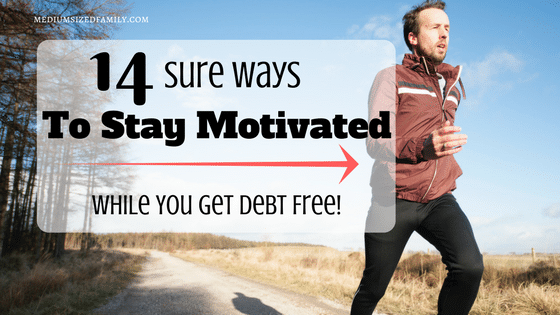 14 Sure Ways to Stay Motivated While You Get Debt Free