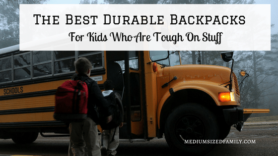 8 Of The Most Durable Backpacks for Kids Who Are Tough On Stuff